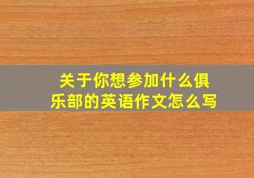 关于你想参加什么俱乐部的英语作文怎么写