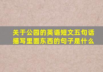 关于公园的英语短文五句话描写里面东西的句子是什么