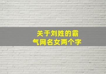 关于刘姓的霸气网名女两个字