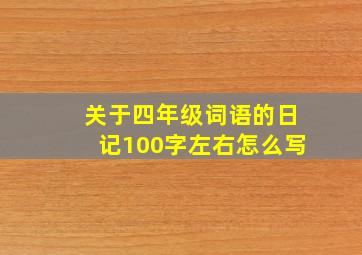 关于四年级词语的日记100字左右怎么写