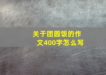 关于团圆饭的作文400字怎么写