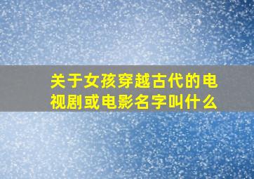 关于女孩穿越古代的电视剧或电影名字叫什么