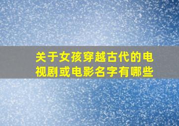 关于女孩穿越古代的电视剧或电影名字有哪些