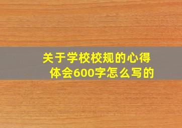 关于学校校规的心得体会600字怎么写的