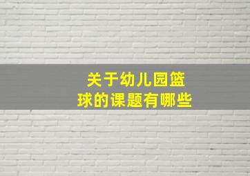 关于幼儿园篮球的课题有哪些