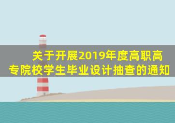 关于开展2019年度高职高专院校学生毕业设计抽查的通知