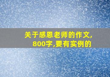 关于感恩老师的作文,800字,要有实例的