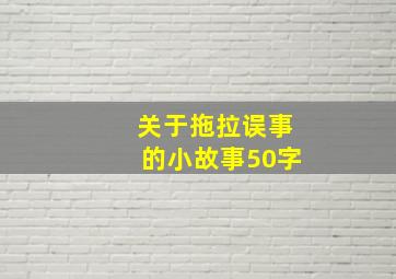 关于拖拉误事的小故事50字