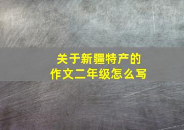 关于新疆特产的作文二年级怎么写