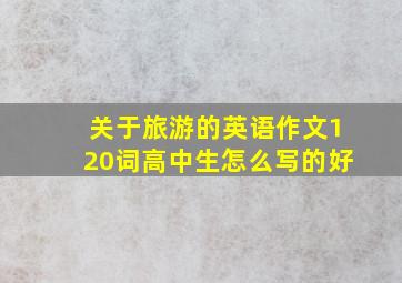 关于旅游的英语作文120词高中生怎么写的好