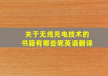 关于无线充电技术的书籍有哪些呢英语翻译