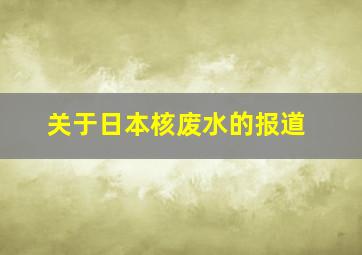 关于日本核废水的报道