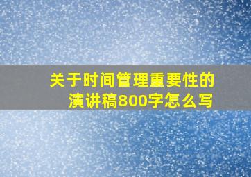 关于时间管理重要性的演讲稿800字怎么写