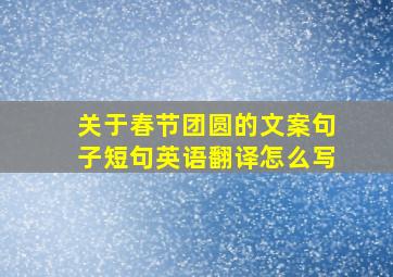 关于春节团圆的文案句子短句英语翻译怎么写