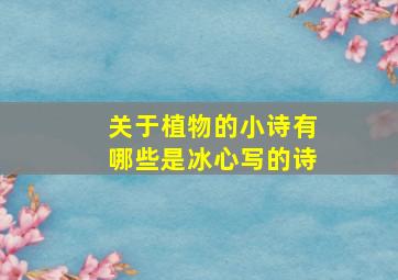 关于植物的小诗有哪些是冰心写的诗