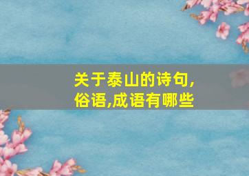 关于泰山的诗句,俗语,成语有哪些