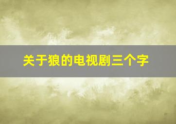 关于狼的电视剧三个字