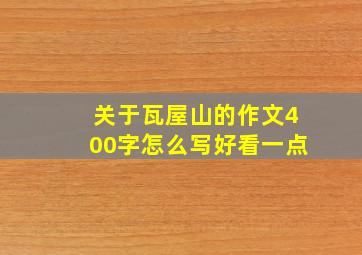 关于瓦屋山的作文400字怎么写好看一点