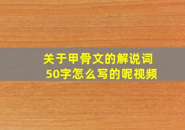 关于甲骨文的解说词50字怎么写的呢视频