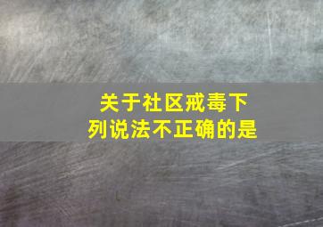 关于社区戒毒下列说法不正确的是