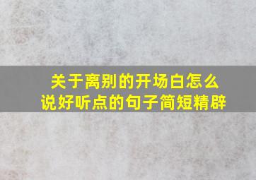 关于离别的开场白怎么说好听点的句子简短精辟