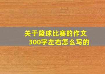 关于篮球比赛的作文300字左右怎么写的