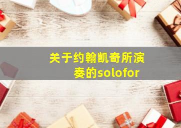 关于约翰凯奇所演奏的solofor