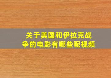 关于美国和伊拉克战争的电影有哪些呢视频