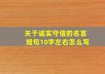 关于诚实守信的名言短句10字左右怎么写