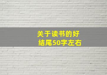 关于读书的好结尾50字左右