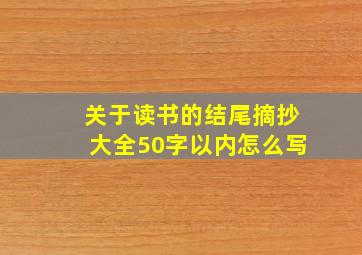 关于读书的结尾摘抄大全50字以内怎么写