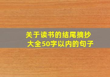 关于读书的结尾摘抄大全50字以内的句子