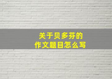 关于贝多芬的作文题目怎么写