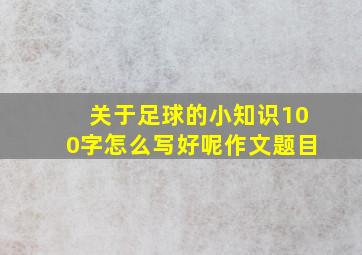 关于足球的小知识100字怎么写好呢作文题目