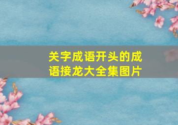 关字成语开头的成语接龙大全集图片