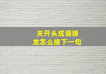 关开头成语接龙怎么接下一句