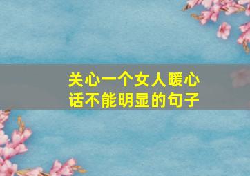 关心一个女人暖心话不能明显的句子