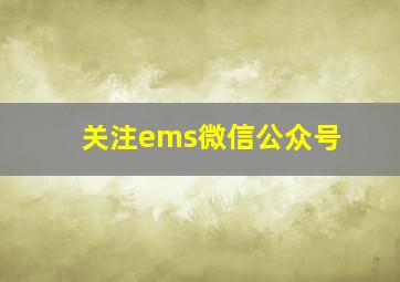 关注ems微信公众号