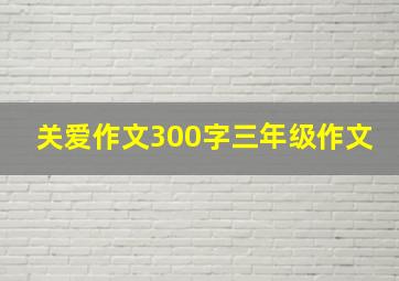 关爱作文300字三年级作文