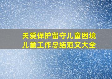 关爱保护留守儿童困境儿童工作总结范文大全