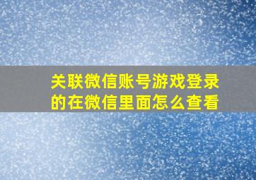 关联微信账号游戏登录的在微信里面怎么查看