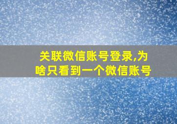 关联微信账号登录,为啥只看到一个微信账号