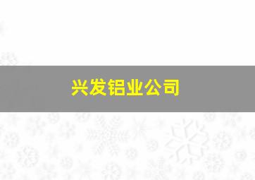 兴发铝业公司