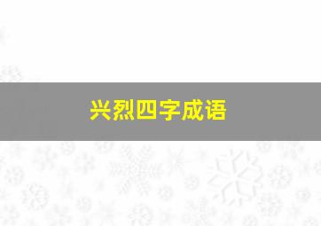 兴烈四字成语