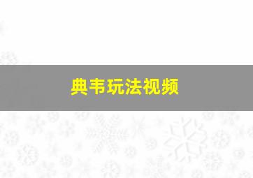 典韦玩法视频