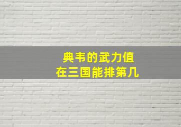 典韦的武力值在三国能排第几