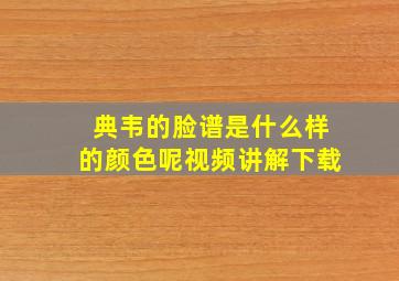 典韦的脸谱是什么样的颜色呢视频讲解下载