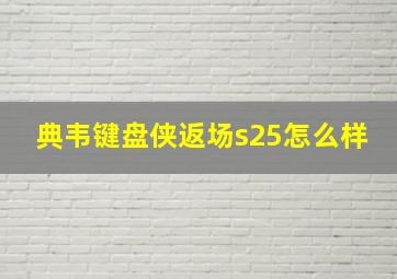 典韦键盘侠返场s25怎么样