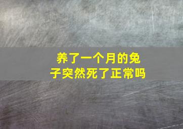 养了一个月的兔子突然死了正常吗