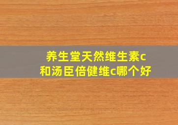 养生堂天然维生素c和汤臣倍健维c哪个好